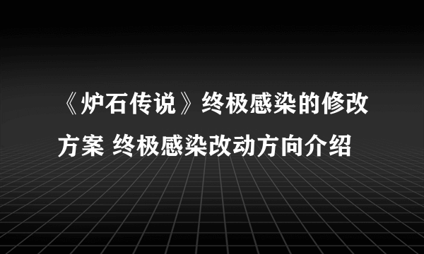 《炉石传说》终极感染的修改方案 终极感染改动方向介绍