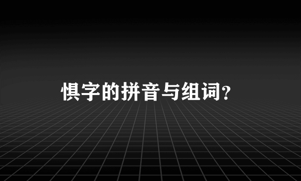 惧字的拼音与组词？