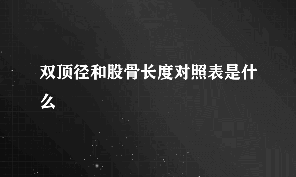 双顶径和股骨长度对照表是什么