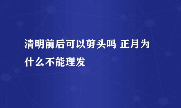 清明前后可以剪头吗 正月为什么不能理发