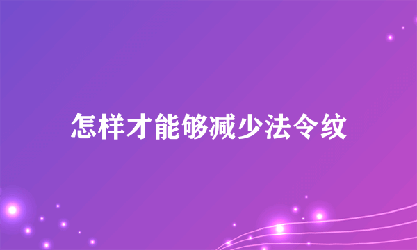 怎样才能够减少法令纹