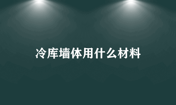 冷库墙体用什么材料