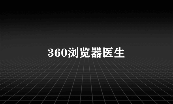 360浏览器医生