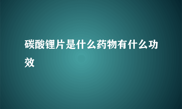 碳酸锂片是什么药物有什么功效