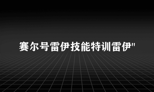 赛尔号雷伊技能特训雷伊