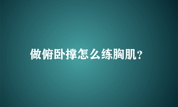 做俯卧撑怎么练胸肌？