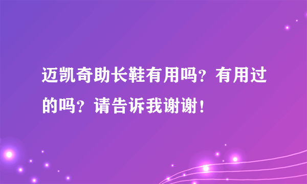 迈凯奇助长鞋有用吗？有用过的吗？请告诉我谢谢！