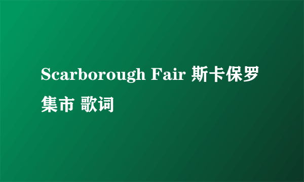 Scarborough Fair 斯卡保罗集市 歌词