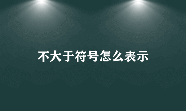 不大于符号怎么表示