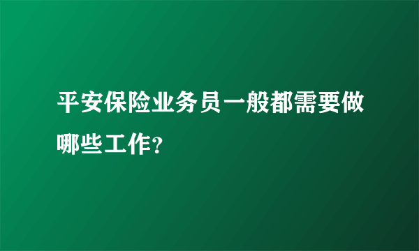 平安保险业务员一般都需要做哪些工作？