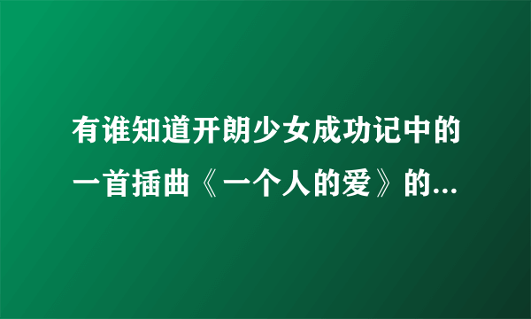 有谁知道开朗少女成功记中的一首插曲《一个人的爱》的演唱者是韩国哪位女歌手