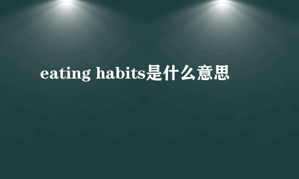 eating habits是什么意思