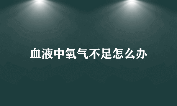 血液中氧气不足怎么办