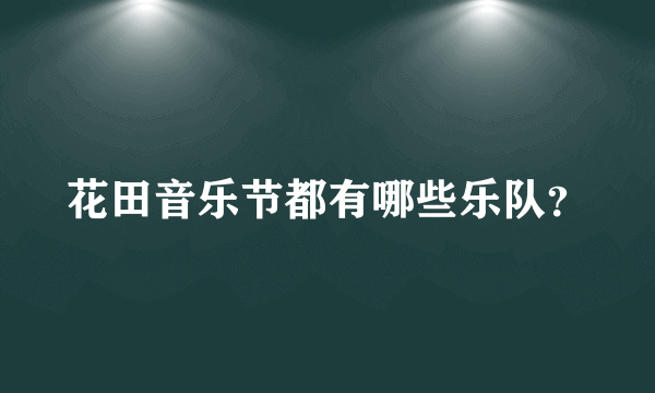 花田音乐节都有哪些乐队？