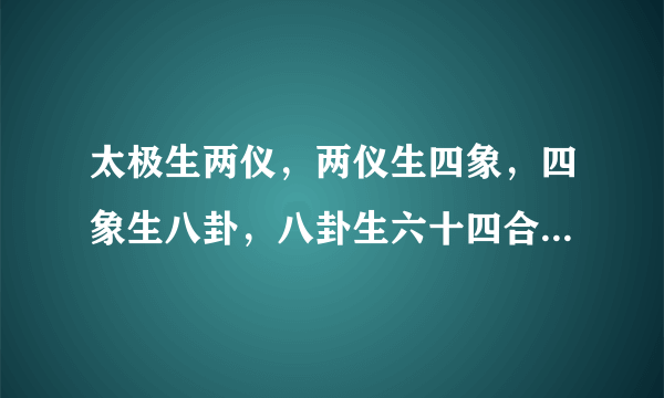 太极生两仪，两仪生四象，四象生八卦，八卦生六十四合中 太极 两仪 四象 八卦 和六十四合分别