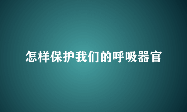 怎样保护我们的呼吸器官