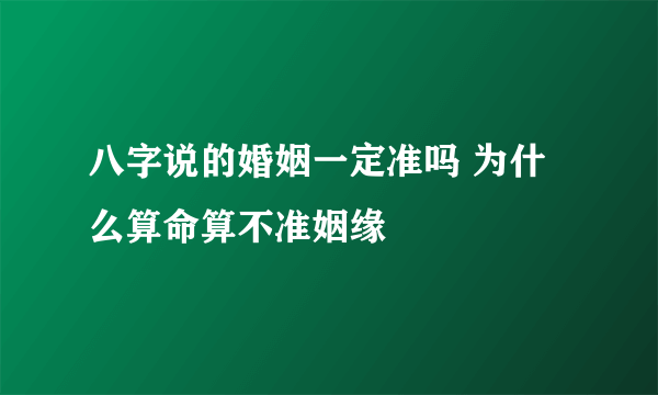 八字说的婚姻一定准吗 为什么算命算不准姻缘