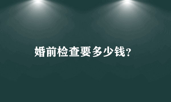 婚前检查要多少钱？