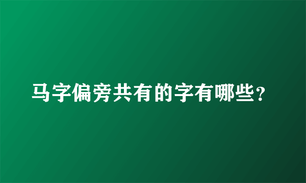 马字偏旁共有的字有哪些？