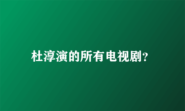 杜淳演的所有电视剧？