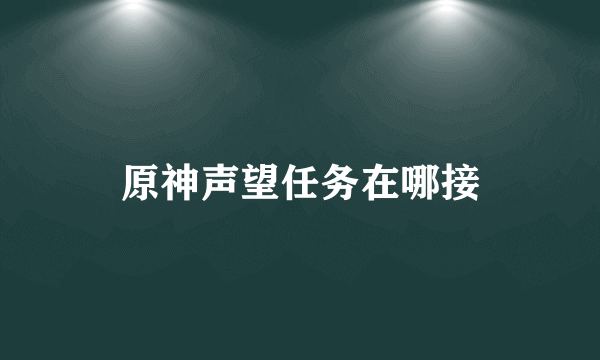 原神声望任务在哪接