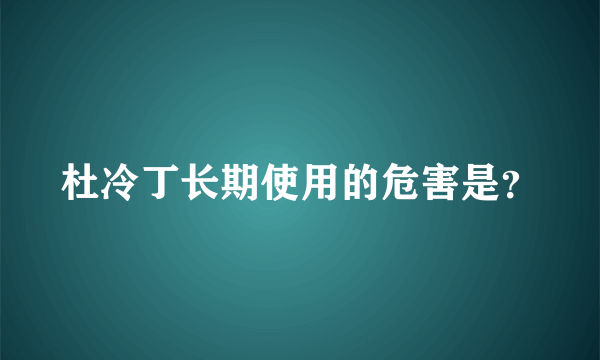 杜冷丁长期使用的危害是？