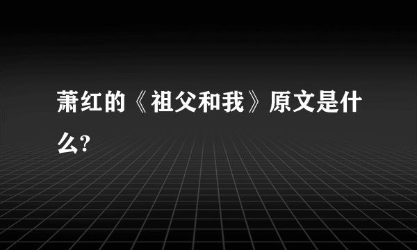 萧红的《祖父和我》原文是什么?