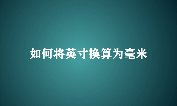 如何将英寸换算为毫米