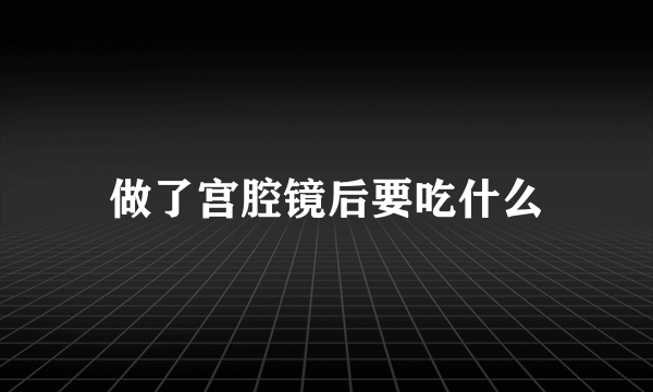 做了宫腔镜后要吃什么