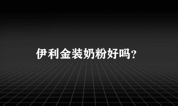 伊利金装奶粉好吗？