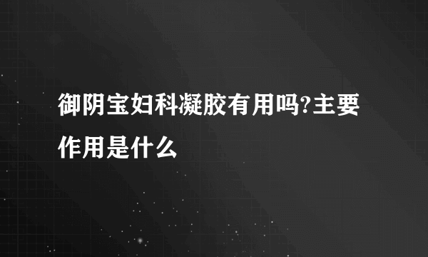 御阴宝妇科凝胶有用吗?主要作用是什么