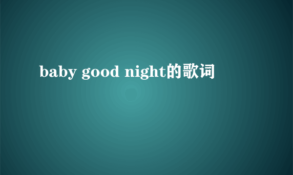 baby good night的歌词