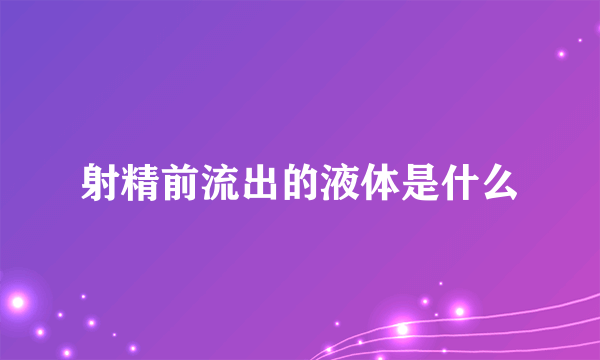 射精前流出的液体是什么