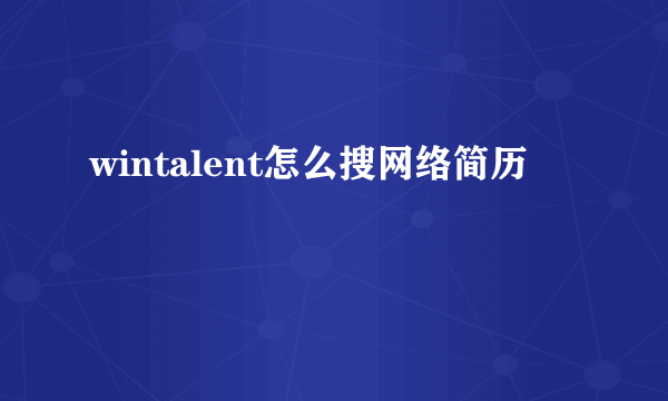 wintalent怎么搜网络简历