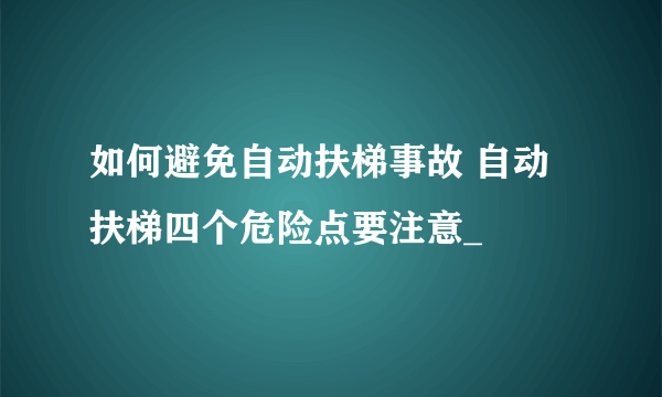 如何避免自动扶梯事故 自动扶梯四个危险点要注意_