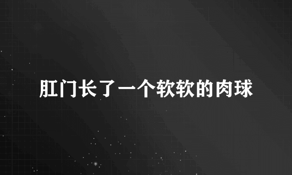 肛门长了一个软软的肉球