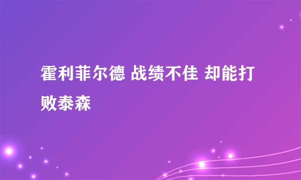 霍利菲尔德 战绩不佳 却能打败泰森