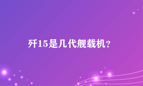 歼15是几代舰载机？