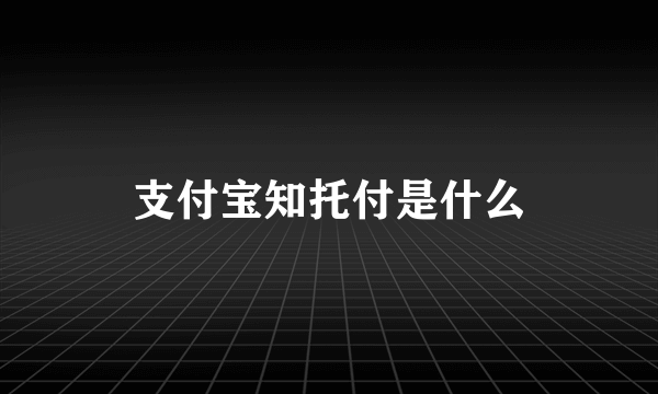 支付宝知托付是什么