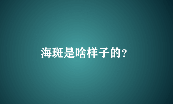 海斑是啥样子的？