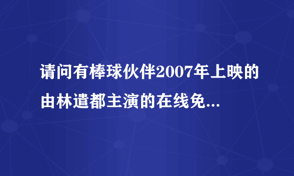 请问有棒球伙伴2007年上映的由林遣都主演的在线免费播放资源