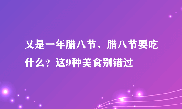 又是一年腊八节，腊八节要吃什么？这9种美食别错过