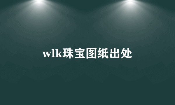 wlk珠宝图纸出处