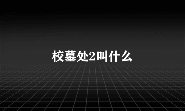 校墓处2叫什么