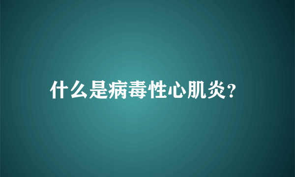 什么是病毒性心肌炎？