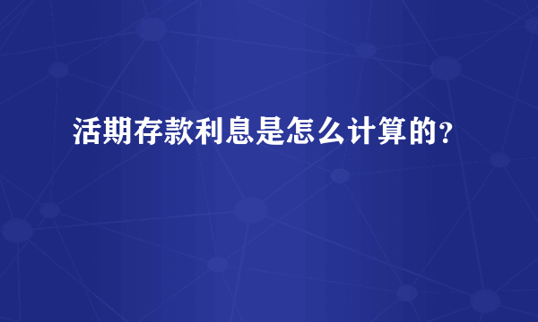 活期存款利息是怎么计算的？