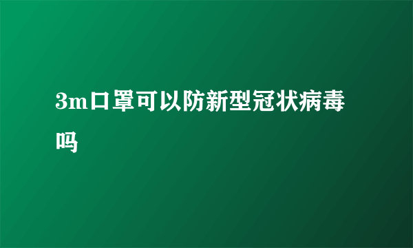 3m口罩可以防新型冠状病毒吗