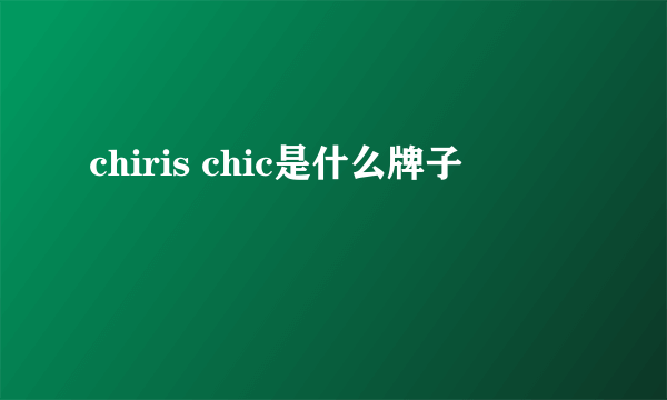 chiris chic是什么牌子