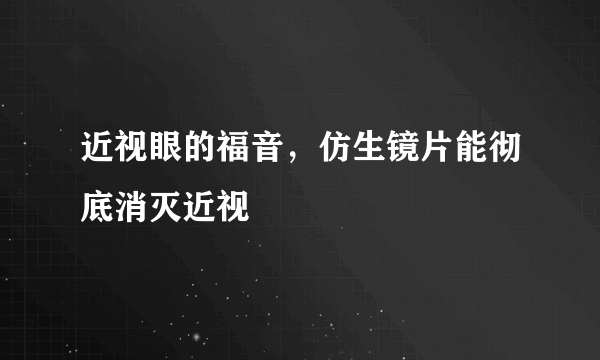 近视眼的福音，仿生镜片能彻底消灭近视