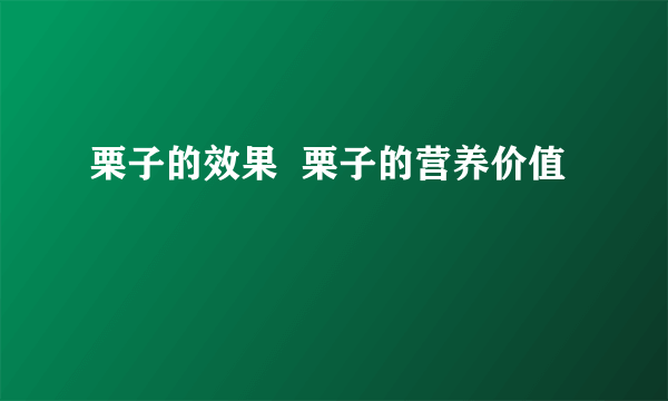 栗子的效果  栗子的营养价值